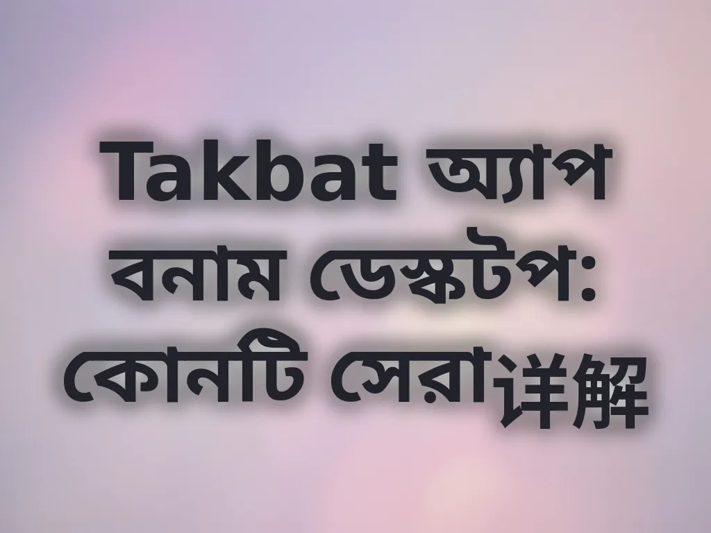 Takbat অ্যাপ বনাম ডেস্কটপ